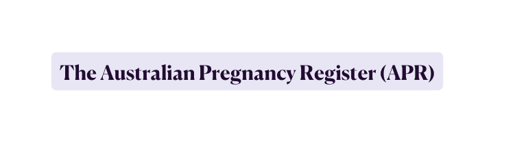 The Australian Pregnancy Register APR