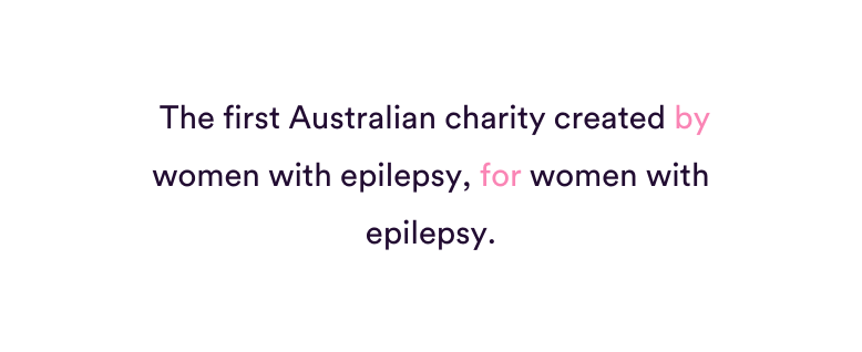 The first Australian charity created by women with epilepsy for women with epilepsy